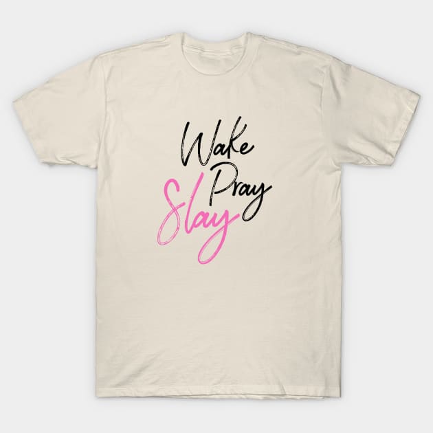 Wake Pray Slay!!! T-Shirt by idesign1